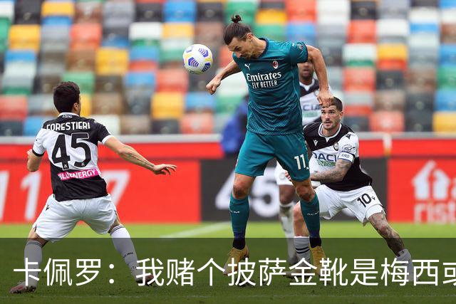 卡佩罗：我赌个披萨金靴是梅西或姆巴佩 C罗41岁踢成这样在预料中