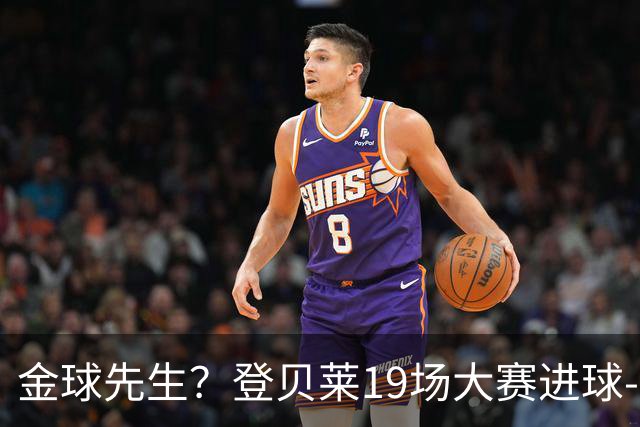 金球先生？登贝莱19场大赛进球-1 比起2球姆总只剩尴尬